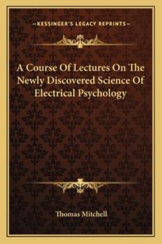 Paperback A Course Of Lectures On The Newly Discovered Science Of Electrical Psychology Book