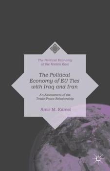 Hardcover The Political Economy of EU Ties with Iraq and Iran: An Assessment of the Trade-Peace Relationship Book