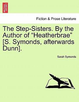 Paperback The Step-Sisters. by the Author of Heatherbrae [S. Symonds, Afterwards Dunn]. Vol. II. Book