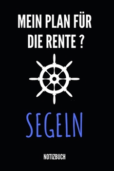 Mein Plan für die Rente ? Segeln Notizbuch: Notizheft, Kalender oder Planer für den Ruhestand - Tolle Überraschung als Abschiedsgeschenk für die ... im praktischen A5 Format (German Edition)