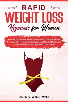 Paperback Rapid Weight Loss Hypnosis For Women: Achieve Your Dream Body and Increase Your Self-Esteem through Self-Hypnosis, Affirmations, and Guided Meditation Book