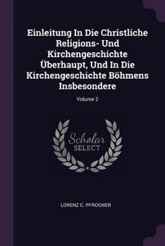 Paperback Einleitung In Die Christliche Religions- Und Kirchengeschichte Überhaupt, Und In Die Kirchengeschichte Böhmens Insbesondere; Volume 2 Book