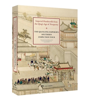 Hardcover The Qianlong Emperor's Southern Inspection Tour: Imperial Handscrolls from the Qing's Age of Prosperity Book