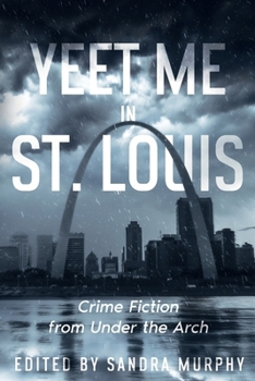 Paperback Yeet Me in St. Louis: Crime Fiction from Under the Arch Book