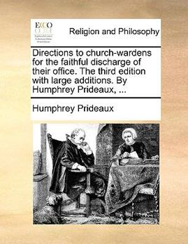 Paperback Directions to Church-Wardens for the Faithful Discharge of Their Office. the Third Edition with Large Additions. by Humphrey Prideaux, ... Book