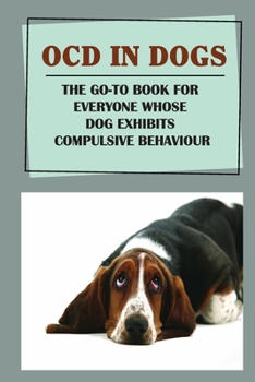 Paperback OCD In Dogs: The Go-To Book For Everyone Whose Dog Exhibits Compulsive Behaviour: Ocd And Owning A Dog Book