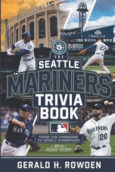 Paperback The Seattle Mariners Trivia Book - From the Kingdome to World Champions: A deep dive into Mariners history, packed with facts, trivia, and legendary m Book