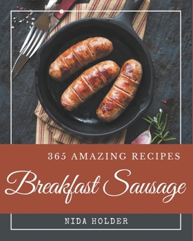 Paperback 365 Amazing Breakfast Sausage Recipes: Not Just a Breakfast Sausage Cookbook! Book