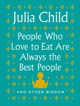 Hardcover People Who Love to Eat Are Always the Best People: And Other Wisdom Book