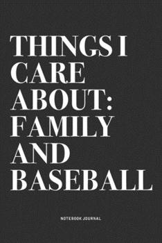 Things I Care About: Family And Baseball: A 6x9 Inch Diary Notebook Journal With A Bold Text Font Slogan On A Matte Cover and 120 Blank Lined Pages Makes A Great Alternative To A Card