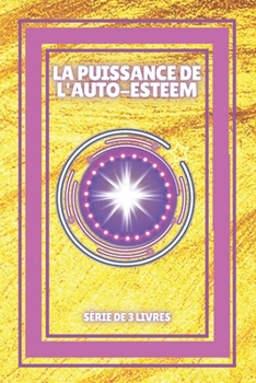 Paperback La Puissance de l'Auto-Esteem: SÉRIE de 3 puissants LIVRES sur la façon d'augmenter votre AUTO-ESTIME! [French] Book