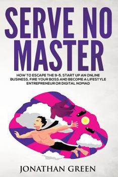 Paperback Serve No Master: How to Escape the 9-5, Start up an Online Business, Fire Your Boss and Become a Lifestyle Entrepreneur or Digital Noma Book