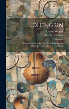 Hardcover Lohengrin; Romantische Oper In Drei Akten. Vollständiger Klavierauszug Mit Text (th. Uhlig) [German] Book