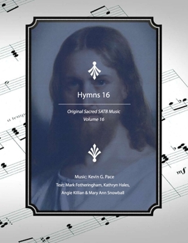 Hymns 16:  Original Sacred SATB Music: Volume 16