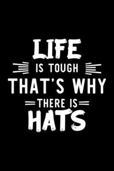 Life Is Tough That's Why There Is Hats: Hats Lover Journal | Great Christmas & Birthday Gift Idea for Hats Fan | Hats Theme Notebook | Hats Fan Diary | 100 pages 6x9 inches