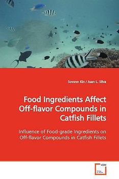 Paperback Food Ingredients Affect Off-flavor Compounds in Catfish Fillets Book