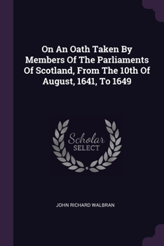 Paperback On An Oath Taken By Members Of The Parliaments Of Scotland, From The 10th Of August, 1641, To 1649 Book