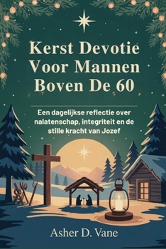 Kerst Devotie Voor Mannen Boven De 60: Een dagelijkse reflectie over nalatenschap, integriteit en de stille kracht van Jozef