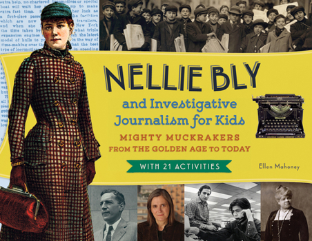 Paperback Nellie Bly and Investigative Journalism for Kids: Mighty Muckrakers from the Golden Age to Today, with 21 Activities Volume 56 Book