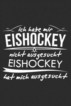 ich habe mir Eishockey nicht ausgesucht eishockey hat mich ausgesucht: 6x9 Zoll (ca. DIN A5) 110 Seiten Punkteraster I Notizbuch I Tagebuch I Notizen ... I Hockey I Goalie I Ice I (German Edition)