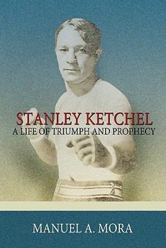 Paperback Stanley Ketchel: A Life of Triumph and Prophecy Book