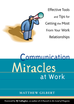 Paperback Communication Miracles at Work: Effective Tools and Tips for Getting the Most from Your Work Relationships Book