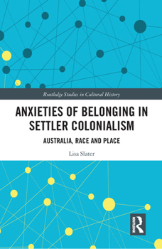 Paperback Anxieties of Belonging in Settler Colonialism: Australia, Race and Place Book