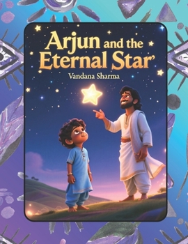 Arjun and the Eternal Star: A Gentle Mythology Tale of Courage, Kindness, and the Soul’s Eternal Light (Discovering the Bhagawad Gita -A Journey for Young Hearts)