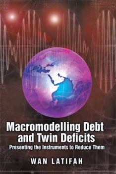 Hardcover Macromodeling Debt and Twin Deficits: Presenting the Instruments to Reduce Them Book