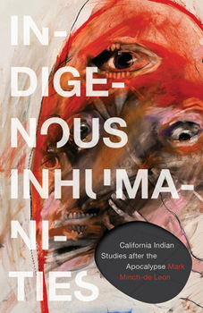 Paperback Indigenous Inhumanities: California Indian Studies After the Apocalypse Book