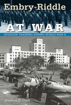 Hardcover Embry-Riddle at War: Aviation Training during World War II (The Florida History and Culture Series) Book