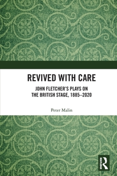 Paperback Revived with Care: John Fletcher's Plays on the British Stage, 1885-2020 Book