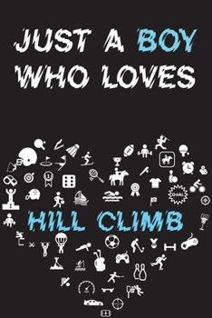 Paperback Just A Boy Who Loves HILL CLIMB Notebook: Simple Notebook, Awesome Gift For Boys, Decorative Journal for HILL CLIMB Lover: Notebook /Journal Gift, Dec Book
