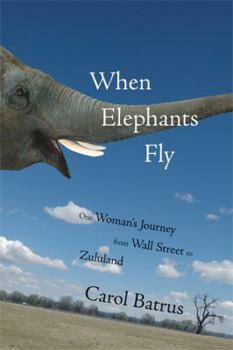 Paperback When Elephants Fly: One Woman's Journey from Wall Street to Zululand Book