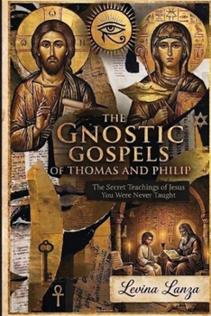 The Gnostic Gospels of Thomas and Philip: The Secret Teachings of Jesus You Were Never Taught