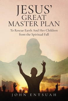 Paperback Jesus's Great Master Plan to Rescues Earth and Her Children from the Spiritual Fall Book