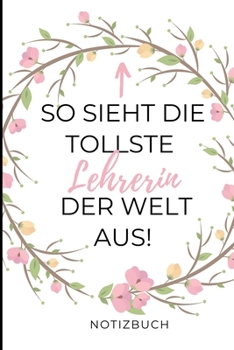 So Sieht Die Tollste Lehrerin Der Welt Aus! Notizbuch: A5 LINIERT Geschenkidee f�r Lehrer Erzieher Abschiedsgeschenk Grundschule Klassengeschenk Dankesch�n Lehrerplaner Buch zur Einschulung