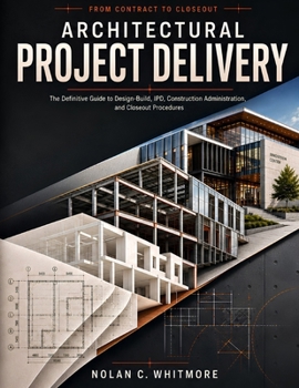 Paperback Architectural Project Delivery: The Definitive Guide to Design-Build, IPD, Construction Administration, and Closeout Procedures Book