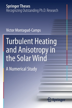 Paperback Turbulent Heating and Anisotropy in the Solar Wind: A Numerical Study Book
