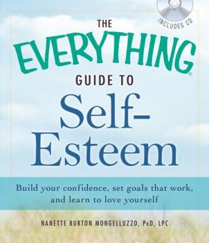 Paperback The Everything Guide to Self-Esteem with CD: Build your confidence, set goals that work, and learn to love yourself (Everything Series) Book