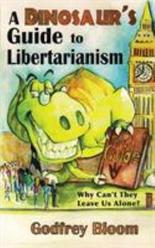 Paperback A Dinosaur's Guide to Libertarianism: Why Can't They Leave Us Alone? Book