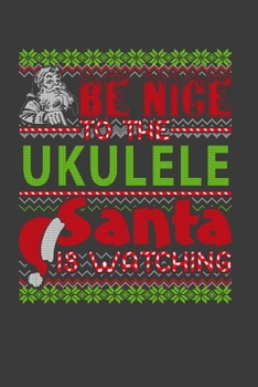 Paperback Be Nice To The Ukulele Santa Is Watching: Funny Christmas Present For Ukulele . Ukulele Gift Journal for Writing, College Ruled Size 6" x 9", 100 Page Book