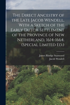 Paperback The Direct Ancestry of the Late Jacob Wendell, With a Sketch of the Early Dutch Settlement of the Province of New Netherland, 1614-1664. (Special Limi Book