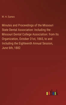 Hardcover Minutes and Proceedings of the Missouri State Dental Association: Including the Missouri Dental College Association: from Its Organization, October 31 Book