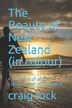 Paperback The Beauty of New Zealand (in colour): A collection of photos (colour) from my computer Book