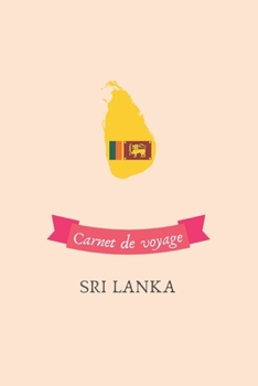 Carnet de voyage Sri Lanka: Journal de voyage personnalisé à compléter - Cahier de 100 pages pour 50 destinations - Spécial Sri Lanka (French Edition)