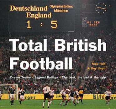 Paperback Total British Football: Dream Teams - Legend Ratings - The Boltest, the Bad and the Ugly Book