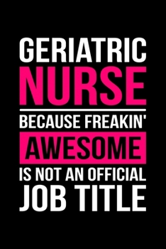 Geriatric Nurse Because Freakin' Awesome Is Not An Official Job Title: Lined A5 Notebook for Nurses