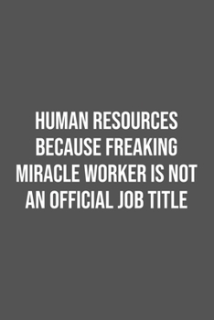Human Resources Because Freaking Miracle Worker is not an Official Job Title.: Lined Notebook / Journal Gift, 100 Pages, 6x9, Soft Cover, Matte Finish