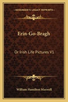 Erin-go-bragh: Or, Irish Life Pictures (Ireland, from the Act of Union, 1800, to the death of Parnell, 1891)